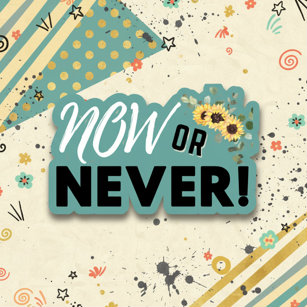 NOW OR NEVER- Vinyl/Waterproof/Matte